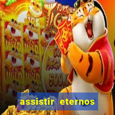 assistir eternos completo dublado